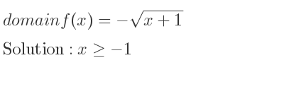 The domain of f(x)=-sqrt(x+1) is x>=-1